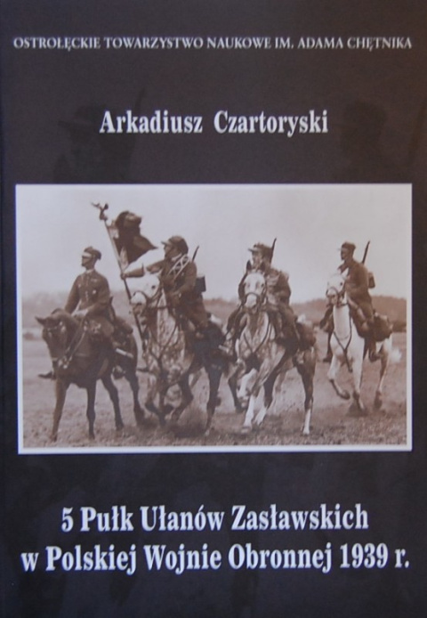 5 Pułk Ułanów Zasławskich w Polskiej Wojnie Obronnej 1939 r. 5 Pułk Ułanów Zasławskich w Polskiej Wojnie Obronnej 1939 r.