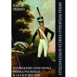 Armia Wielkiego Księcia Konstantego. Wyszkolenie i dyscyplina wojska polskiego w latach 1815-1830