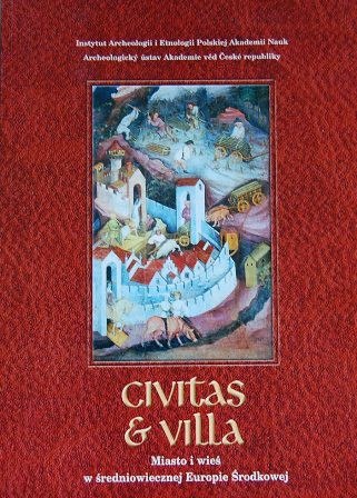 Civitas & Villa. Miasto i wieś w średniowiecznej Europie Środkowej Civitas & Villa. Miasto i wieś w średniowiecznej Europie Środkowej