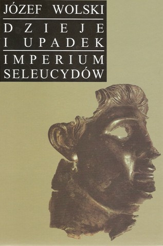 Dzieje i upadek imperium Seleucydów Dzieje i upadek imperium Seleucydów