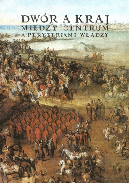 Dwór a Kraj. Między centrum a peryferiami władzy