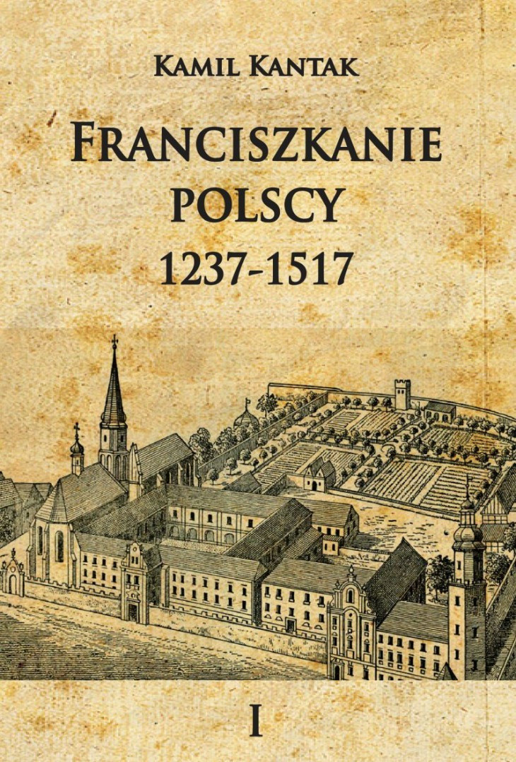Franciszkanie polscy Tom I. 1237-1517 Franciszkanie polscy Tom I. 1237-1517