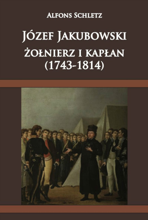 Józef Jakubowski, żołnierz i kapłan (1743 - 1814) Józef Jakubowski, żołnierz i kapłan (1743 - 1814)