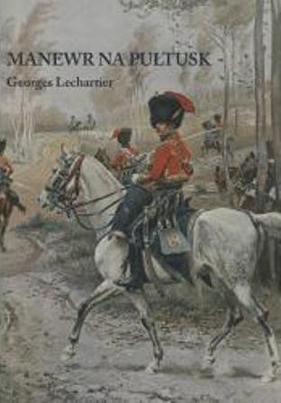 Manewr na Pułtusk. Kampania jesienna w Polsce 1806 roku Manewr na Pułtusk. Kampania jesienna w Polsce 1806 roku