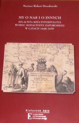 My o nas i o innych Szlachta Rzeczypospolitej wobec Kozaczyzny Zaporoskiej w latach 1648 - 1659