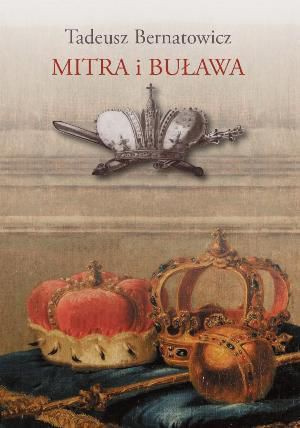 Mitra i buława. Królewskie ambicje książąt w sztuce Rzeczypospolitej szlacheckiej (1697-1763)