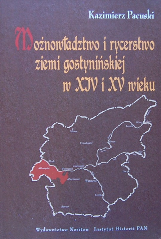 Możnowładztwo i rycerstwo ziemi gostynińskiej w XIV i XV wieku Możnowładztwo i rycerstwo ziemi gostynińskiej w XIV i XV wieku