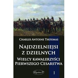 Najdzielniejsi z dzielnych Tom I. Wielcy kawalerzyści Pierwszego Cesarstwa