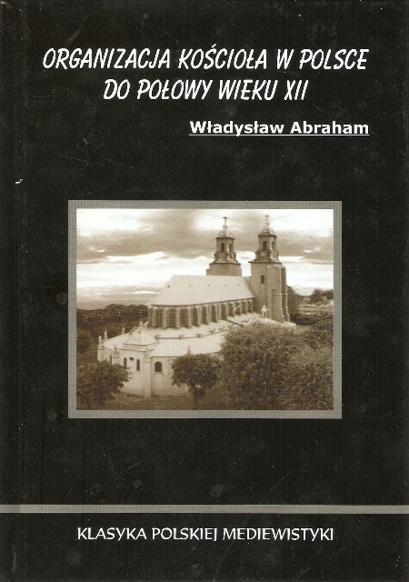 Organizacja Kościoła w Polsce do połowy wieku XII Organizacja Kościoła w Polsce do połowy wieku XII