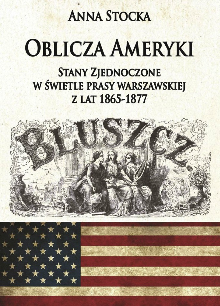 Oblicza Ameryki Stany Zjednoczone w świetle prasy warszawskiej z lat 1865 - 1877