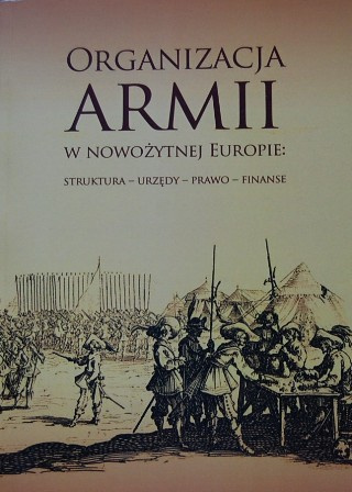 Organizacja armii w nowożytnej Europie Struktura - urzędy - prawo - finanse Organizacja armii w nowożytnej Europie Struktura - urzędy - prawo - finanse