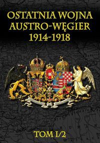 Ostatnia wojna Austro-Węgier 1914-1918 Tom I/2
