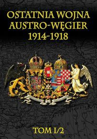 Ostatnia wojna Austro-Węgier 1914-1918 Tom I/2 Ostatnia wojna Austro-Węgier 1914-1918 Tom I/2