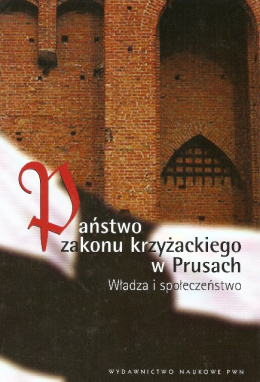 Państwo Zakonu Krzyżackiego w Prusach Władza i społeczeństwo