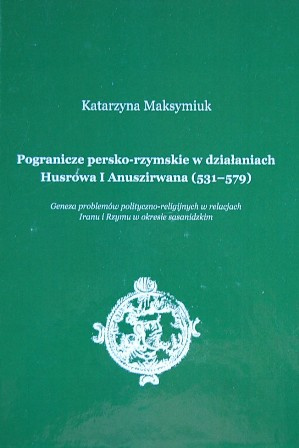 Pogranicze persko - rzymskie w działaniach Husrowa i Anuszirwana Pogranicze persko - rzymskie w działaniach Husrowa i Anuszirwana