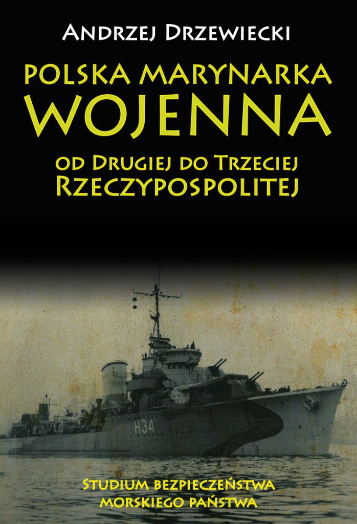 Polska Marynarka Wojenna od Drugiej do Trzeciej Rzeczypospolitej. Studium bezpieczeństwa morskiego państwa Polska Marynarka Wojenna od Drugiej do Trzeciej Rzeczypospolitej. Studium bezpieczeństwa morskiego państwa