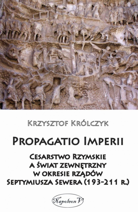 Propagatio Imperii Cesarstwo Rzymskie a świat zewnętrzny w okresie rządów Septymiusza Sewera Propagatio Imperii Cesarstwo Rzymskie a świat zewnętrzny w okresie rządów Septymiusza Sewera