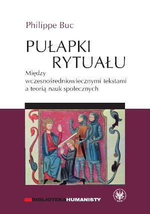 Pułapki rytuału. Między wczesnośredniowiecznymi tekstami a teorią nauk społecznych Pułapki rytuału. Między wczesnośredniowiecznymi tekstami a teorią nauk społecznych