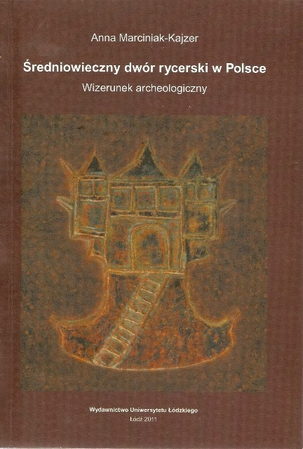 Średniowieczny dwór rycerski w Polsce. Wizerunek archeologiczny Średniowieczny dwór rycerski w Polsce. Wizerunek archeologiczny
