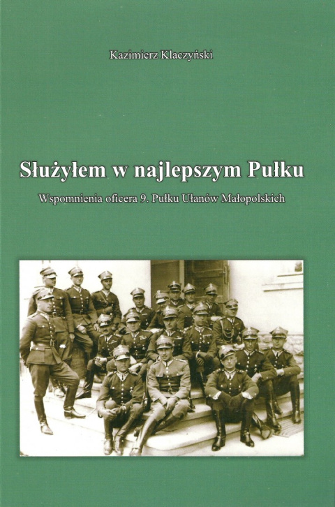 Służyłem w najlepszym Pułku. Wspomnienia oficera 9. Pułku Ułanów Małopolskich