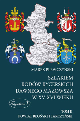 Szlakiem rodów rycerskich dawnego Mazowsza w XV-XVI wieku. Tom II. Powiat Błoński i Tarczyński