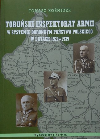 Toruński Inspektorat armii w systemie obronnym państwa polskiego w latach 1921-1939 Toruński Inspektorat armii w systemie obronnym państwa polskiego w latach 1921-1939