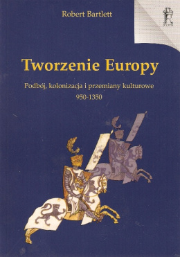 Tworzenie Europy. Podbój, kolonizacja i przemiany kulturowe 950 - 1350