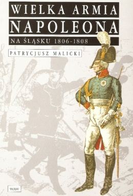 Wielka armia Napoleona na Śląsku 1806 - 1808