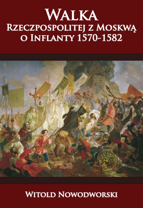 Walka Rzeczpospolitej z Moskwą o Inflanty 1570 - 1582 Walka Rzeczpospolitej z Moskwą o Inflanty 1570 - 1582