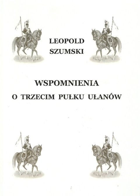 Wspomnienia o Trzecim Pułku Ułanów byłego Wojska Polskiego Wspomnienia o Trzecim Pułku Ułanów byłego Wojska Polskiego
