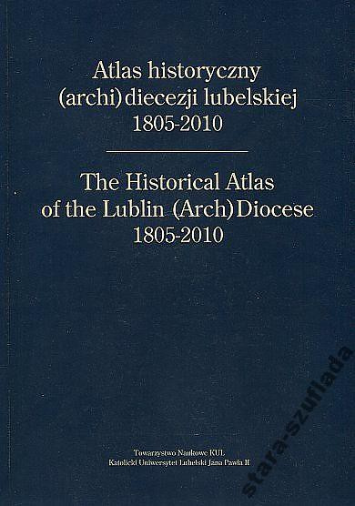 Atlas historyczny (archi)diecezji lubelskiej 1805 Atlas historyczny (archi)diecezji lubelskiej 1805