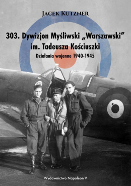 303 Dywizjon Myśliwski Warszawski im. Tadeusza Kościuszki. Działania wojenne 1940-1945