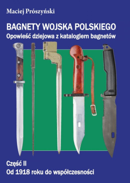 Bagnety Wojska Polskiego od XVII wieku do współczesności. Opowieść dziejowa z katalogiem bagnetów. Część II