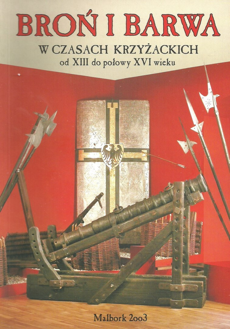 Broń i barwa w czasach krzyżackich od XIII do połowy XVI wieku. Przewodnik po wystawie Broń i barwa w czasach krzyżackich od XIII do połowy XVI wieku. Przewodnik po wystawie