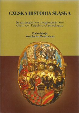 Czeska historia Śląska. Ze szczególnym uwzględnieniem Oleśnicy i Księstwa Oleśnickiego