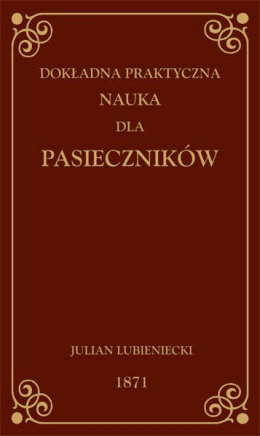 Dokładna praktyczna nauka dla pasieczników Julian Lubieniecki