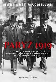 Paryż 1919. Sześć miesięcy, które zmieniły świat konferencja pokojowa w Paryżu w 1919 roku i próba zakończenia wojny Paryż 1919. Sześć miesięcy, które zmieniły świat konferencja pokojowa w Paryżu w 1919 roku i próba zakończenia wojny