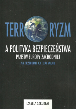 Terroryzm a polityka bezpieczeństwa państw Europy Zachodniej na przełomie XX i XXI wieku