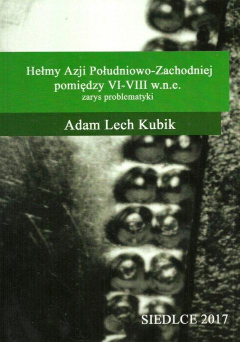 Hełmy Azji Południowo-Zachodniej pomiędzy VI - VIII w.n.e Zarys problematyki