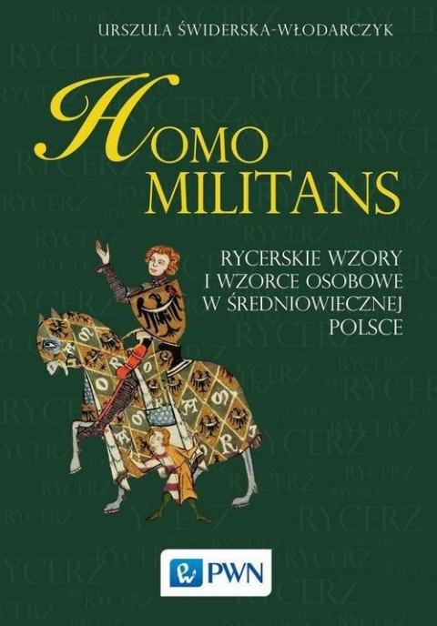 Homo militans. Rycerskie wzory i wzorce osobowe w średniowiecznej Polsce Homo militans. Rycerskie wzory i wzorce osobowe w średniowiecznej Polsce