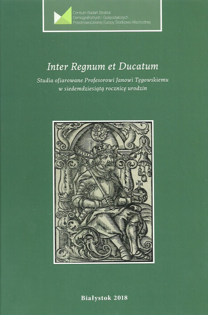 Inter Regnum et Ducatum Studia ofiarowane Profesorowi Janowi Tęgowskiemu w siedemdziesiątą rocznicę urodzin Inter Regnum et Ducatum Studia ofiarowane Profesorowi Janowi Tęgowskiemu w siedemdziesiątą rocznicę urodzin