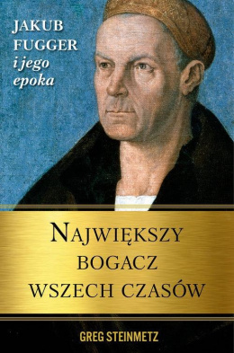 Największy bogacz wszechczasów. Jakub Fugger i jego epoka