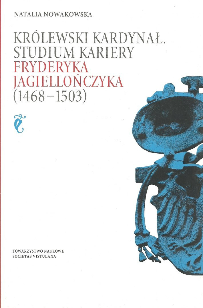 Królewski Kardynał Studium kariery Fryderyka Jagiellończyka (1468-1503) Królewski Kardynał Studium kariery Fryderyka Jagiellończyka (1468-1503)