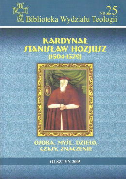 Kardynał Stanisław Hozjusz (1504-1579) Osoba, myśl, dzieło, czasy, znaczenie
