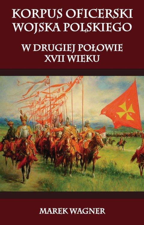 Korpus oficerski wojska polskiego w drugiej połowie XVII wieku Korpus oficerski wojska polskiego w drugiej połowie XVII wieku