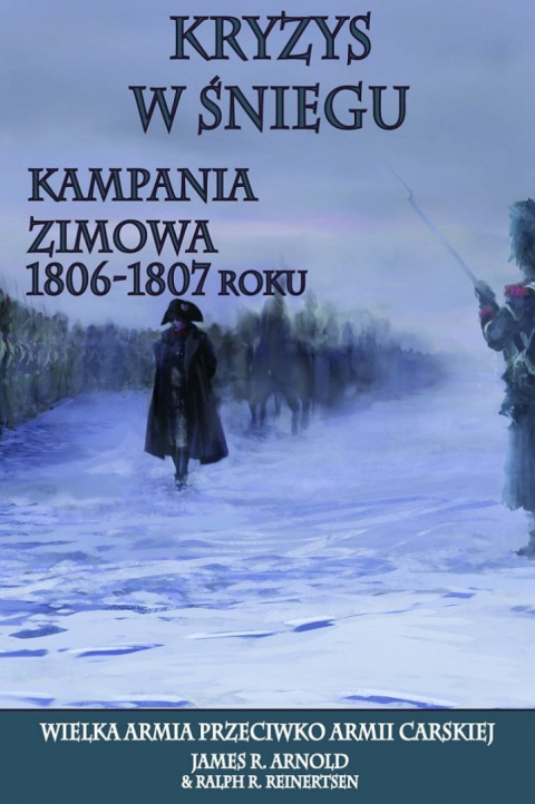 Kryzys w śniegu. Kampania zimowa 1806-1807 roku Kryzys w śniegu. Kampania zimowa 1806-1807 roku