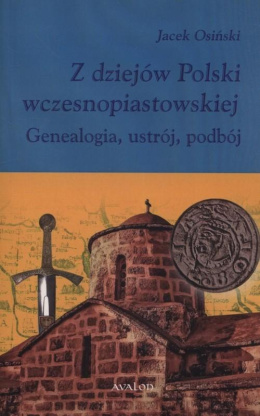 Z dziejów Polski wczesnopiastowskiej Geneaogia, ustrój, podbój
