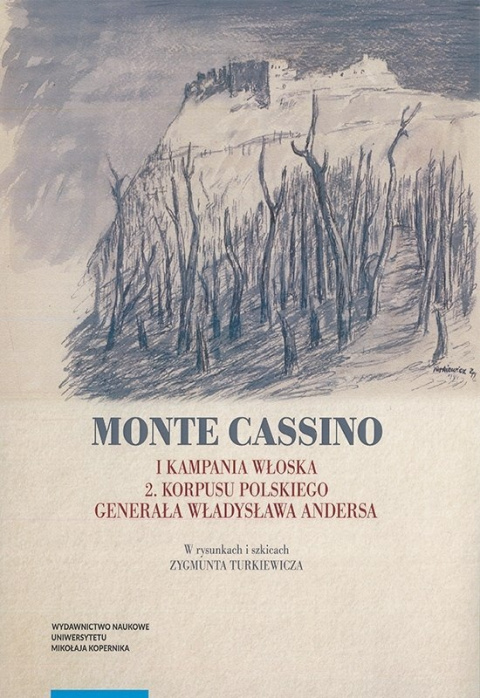 Monte Cassino. I kampania włoska 2. Korpusu Polskiego generała Władysława Andersa w rysunkach i szkicach Zygmunta Turkiewicza Monte Cassino. I kampania włoska 2. Korpusu Polskiego generała Władysława Andersa w rysunkach i szkicach Zygmunta Turkiewicza
