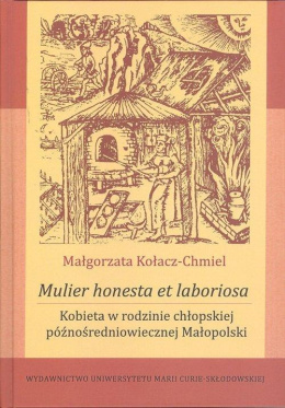 Mulier honesta et laboriosa Kobieta w rodzinie chłopskiej późnośredniowiecznej Małopolski