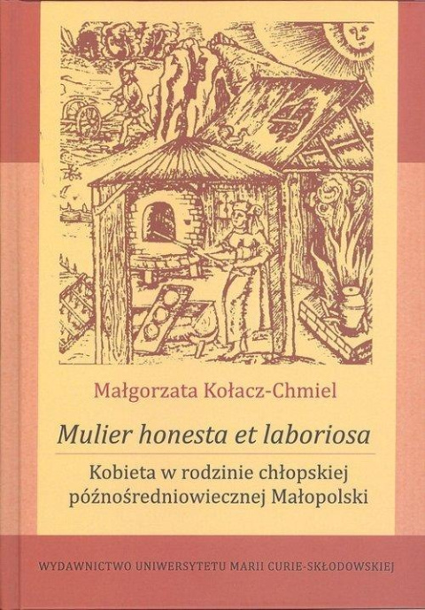 Mulier honesta et laboriosa Kobieta w rodzinie chłopskiej późnośredniowiecznej Małopolski Mulier honesta et laboriosa Kobieta w rodzinie chłopskiej późnośredniowiecznej Małopolski